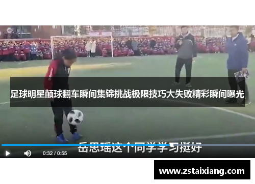 足球明星颠球翻车瞬间集锦挑战极限技巧大失败精彩瞬间曝光