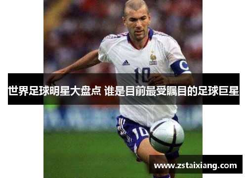 世界足球明星大盘点 谁是目前最受瞩目的足球巨星