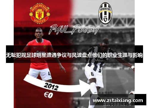 无耻犯规足球明星遭遇争议与风波盘点他们的职业生涯与影响
