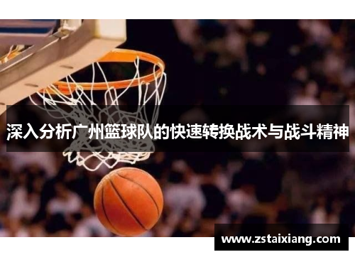 深入分析广州篮球队的快速转换战术与战斗精神