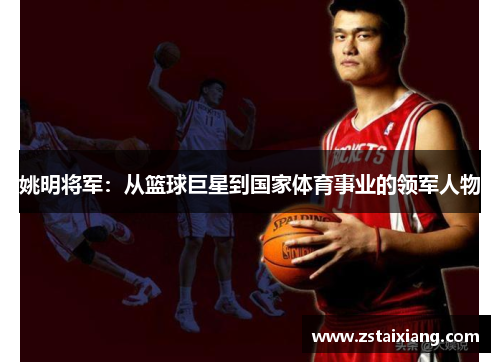 姚明将军：从篮球巨星到国家体育事业的领军人物
