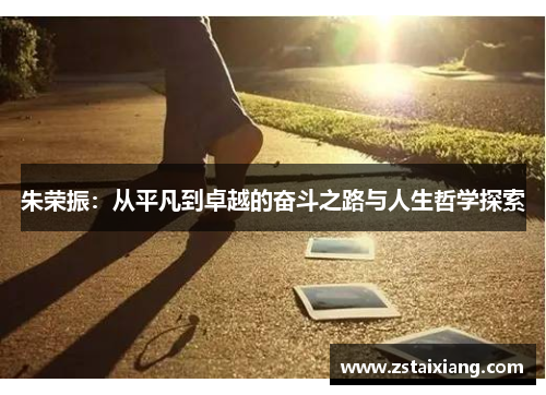 朱荣振：从平凡到卓越的奋斗之路与人生哲学探索